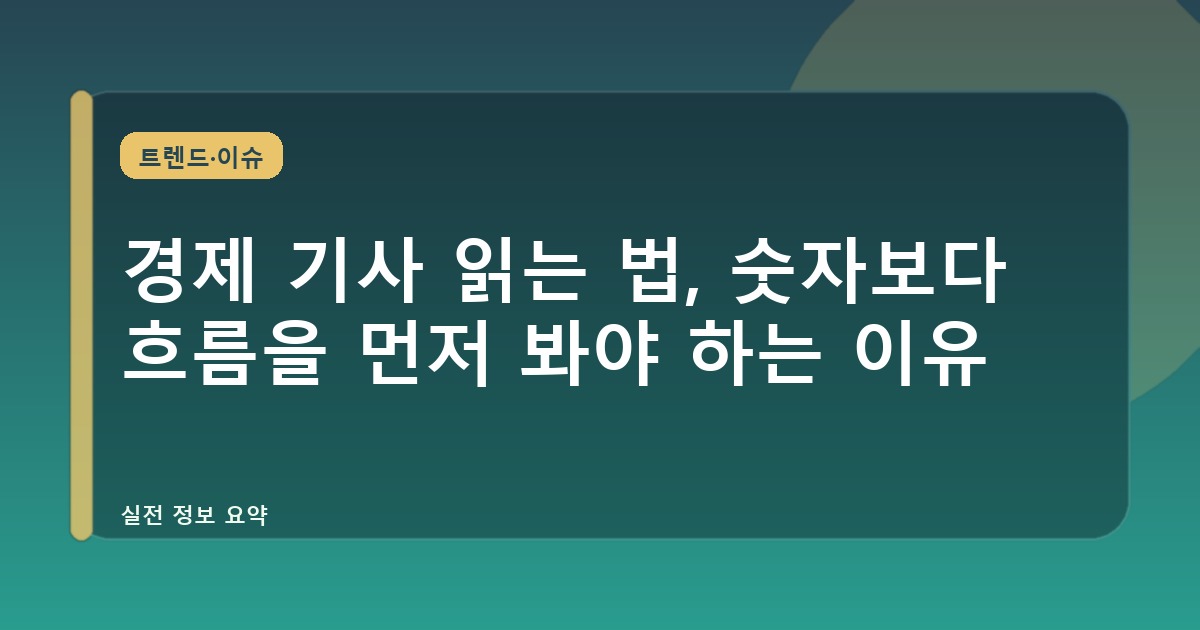 경제 기사 읽는 법, 숫자보다 흐름을 먼저 봐야 하는 이유