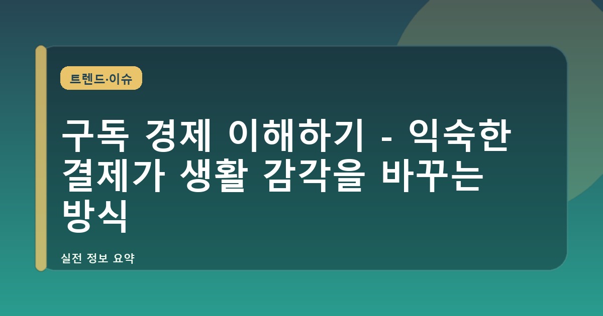 구독 경제 이해하기 - 익숙한 결제가 생활 감각을 바꾸는 방식