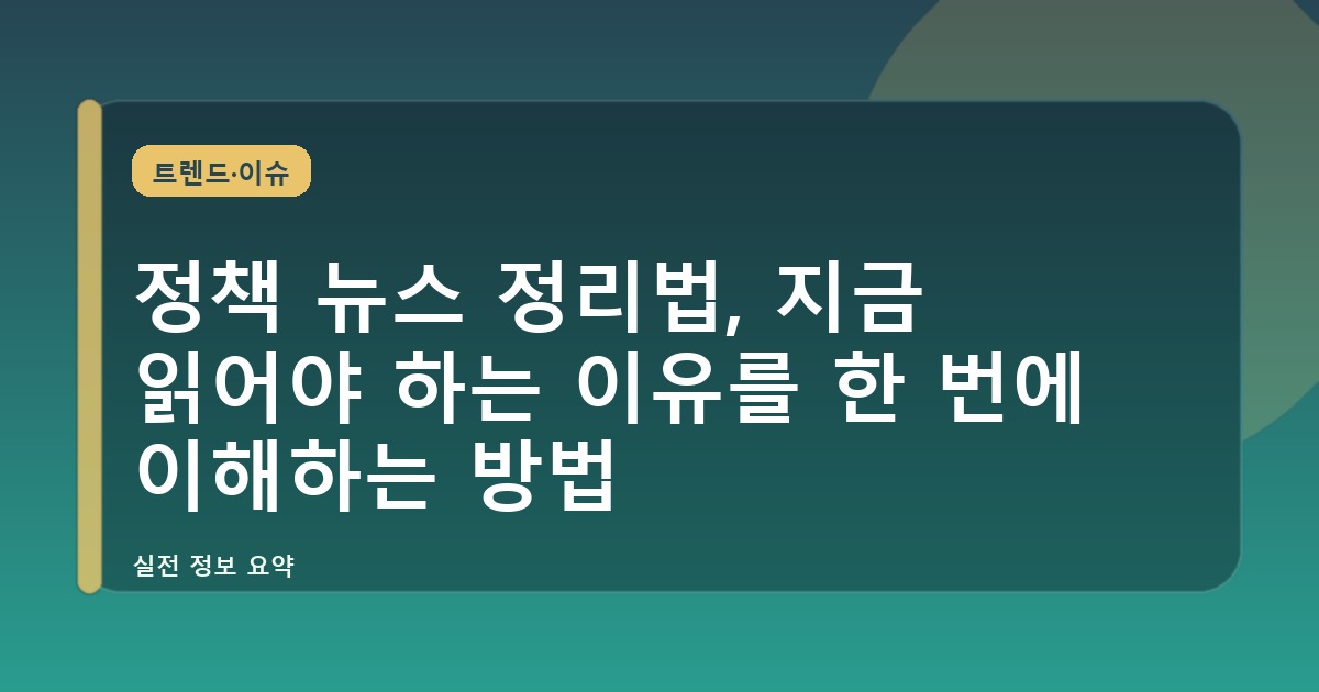 정책 뉴스 정리법, 지금 읽어야 하는 이유를 한 번에 이해하는 방법
