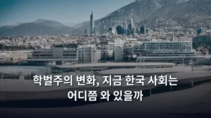 학벌주의 변화, 지금 한국 사회는 어디쯤 와 있을까