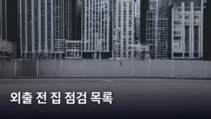 외출 전 집 점검 목록, 이것만 체크하면 안심이다